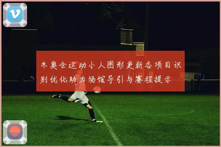 冬奥会运动小人图形更新各项目识别优化助力场馆导引与赛程提示