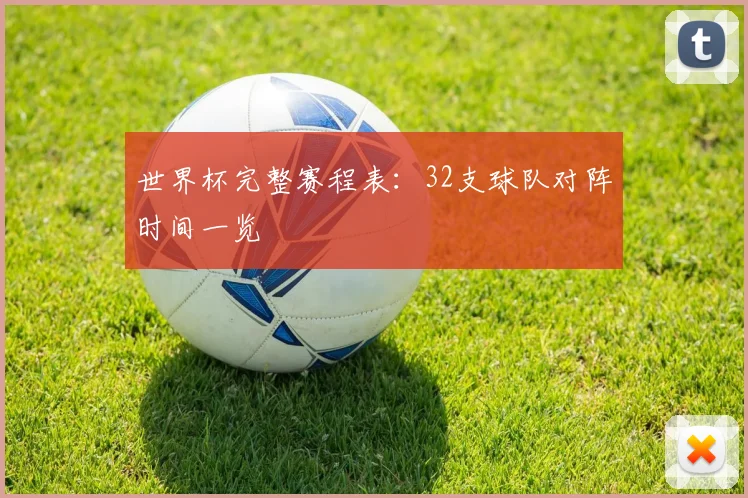 世界杯完整赛程表：32支球队对阵时间一览